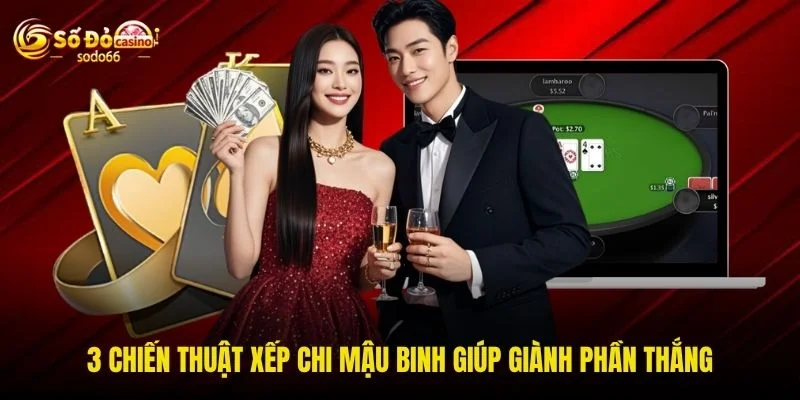 3 chiến thuật xếp chi mậu binh giúp giành phần thắng 3 chiến thuật xếp chi mậu binh giúp giành phần thắng