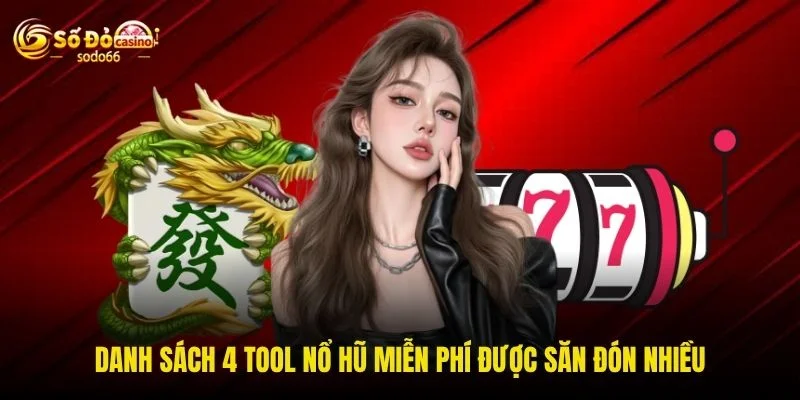 Danh sách 4 tool Nổ Hũ miễn phí được săn đón nhiều Danh sách 4 tool Nổ Hũ miễn phí được săn đón nhiều