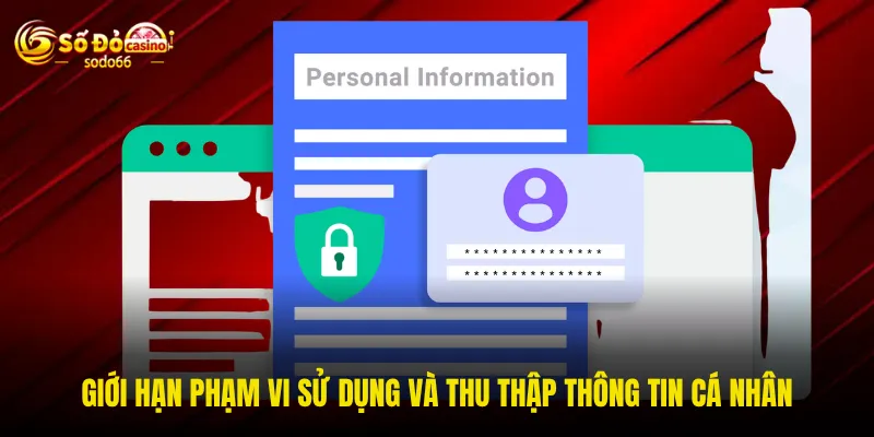 Giới hạn phạm vi sử dụng và thu thập thông tin cá nhân Giới hạn phạm vi sử dụng và thu thập thông tin cá nhân