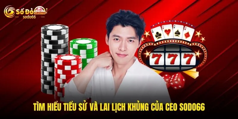 Tìm hiểu tiểu sử và lai lịch khủng của CEO SODO66 Tìm hiểu tiểu sử và lai lịch khủng của CEO SODO66