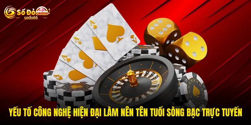Yếu tố công nghệ hiện đại làm nên tên tuổi sòng bạc trực tuyến Yếu tố công nghệ hiện đại làm nên tên tuổi sòng bạc trực tuyến